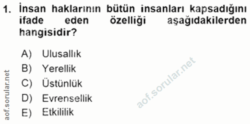 1. soru: İnsan haklarının bütün insanları kapsadığını ifade eden özelliği aşağıdakilerden hangisidir? A) Ulusallık B) Yerellik…