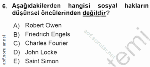 6. soru: Aşağıdakilerden hangisi sosyal hakların düşünsel öncülerinden değildir? A) Robert Owen B) Friedrich Engels C) Charles…