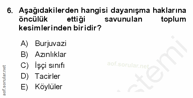 6. soru: Aşağıdakilerden hangisi dayanışma haklarına öncülük ettiği savunulan toplum kesimlerinden biridir? A) Burjuvazi B) Az…