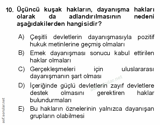 10. soru: Üçüncü kuşak hakların, dayanışma hakları olarak da adlandırılmasının nedeni aşağıdakilerden hangisidir? A) Çeşitli de…
