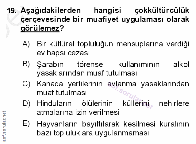19. soru: Aşağıdakilerden hangisi çokkültürcülük çerçevesinde bir muafiyet uygulaması olarak görülemez? A) Bir kültürel toplulu…