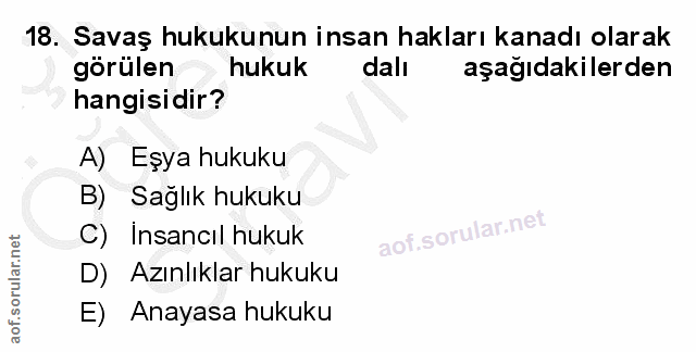 18. soru: Savaş hukukunun insan hakları kanadı olarak görülen hukuk dalı aşağıdakilerden hangisidir? A) Eşya hukuku B) Sağlık h…
