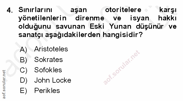 4. soru: Sınırlarını aşan otoritelere karşı yönetilenlerin direnme ve isyan hakkı olduğunu savunan Eski Yunan düşünür ve sanat…