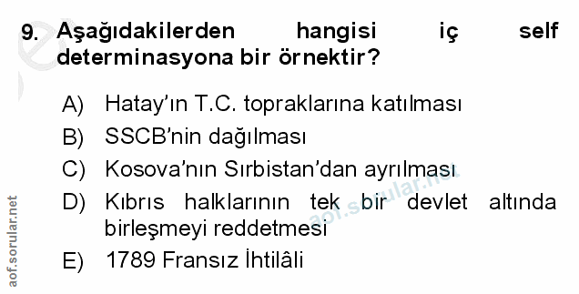 9. soru: Aşağıdakilerden hangisi self determinasyona bir örnektir? A) Hatay'ın T.C. topraklarına katılması B) SSCB'nin dağılma…