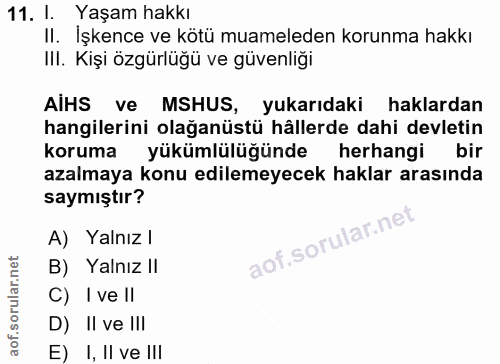 11. soru: I. Yaşam hakkı Il. İşkence ve kötü muameleden korunma hakkı III. Kişi özgürlüğü ve güvenliği AİHS ve MSHUS, yukarıdak…