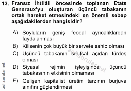 13. soru: Fransız İhtilâli öncesinde toplanan Etats Generaux'yu oluşturan üçüncü tabakanın ortak hareket etmesindeki en önemli…