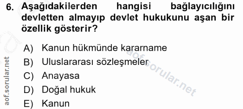 6. soru: Aşağıdakilerden hangisi bağlayıcılığını devletten almayıp devlet hukukunu aşan bir özellik gösterir? A) Kanun hükmünd…