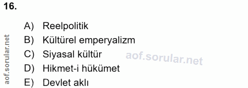 16. soru: A) Reelpolitik lar.n B) Kültürel emperyalizm rul C) Siyasal kültür D) Hikmet-i hükümet aof. E) Devlet aklı