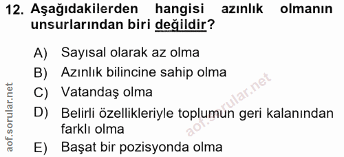 12. soru: Aşağıdakilerden hangisi azınlık olmanın unsurlarından biri değildir? A) Sayısal olarak az olma B) Azınlık bilincine s…