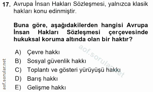 17. soru: Avrupa İnsan Hakları Sözleşmesi, yalnızca klasik hakları konu edinmiştir. Buna göre, aşağıdakilerden hangisi Avrupa İ…