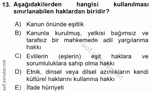 13. soru: Aşağıdakilerden hangisi kullanılması sınırlanabilen haklardan biridir? A) Kanun önünde eşitlik B) Kanunla kurulmuş, y…