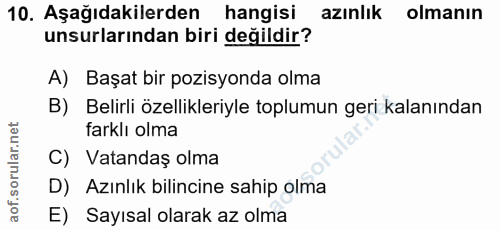 10. soru: Aşağıdakilerden hangisi azınlık olmanın unsurlarından biri değildir? A) Başat bir pozisyonda olma B) Belirli özellikl…