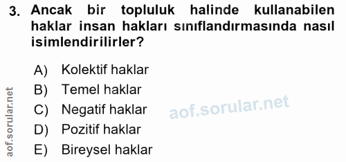 3. soru: Ancak bir topluluk halinde kullanabilen haklar insan hakları sınıflandırmasında nasıl isimlendirilirler? A) Kolektif…