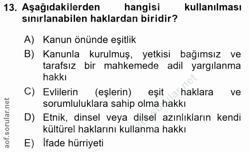 13. soru: Aşağıdakilerden hangisi kullanılması sınırlanabilen haklardan biridir? A) Kanun önünde eşitlik B) Kanunla kurulmuş, y…