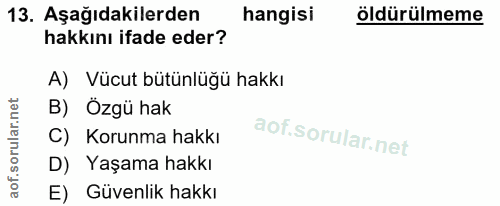 13. soru: Aşağıdakilerden hangisi öldürülmeme hakkını ifade eder? A) Vücut bütünlüğü hakkı B) Özgü hak C) Korunma hakkı D) Yaşa…