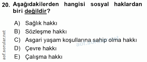 20. soru: Aşağıdakilerden hangisi sosyal haklardan biri değildir? A) Sağlık hakkı B) Sözleşme hakkı C) Asgari yaşam koşullarına…