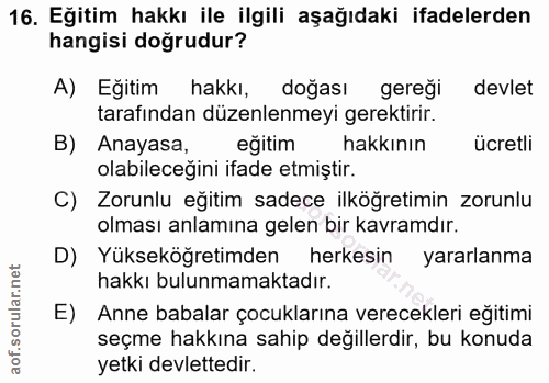 16. soru: Eğitim hakkı ile ilgili aşağıdaki ifadelerden hangisi doğrudur? A) Eğitim hakkı, doğası gereği devlet tarafından düze…