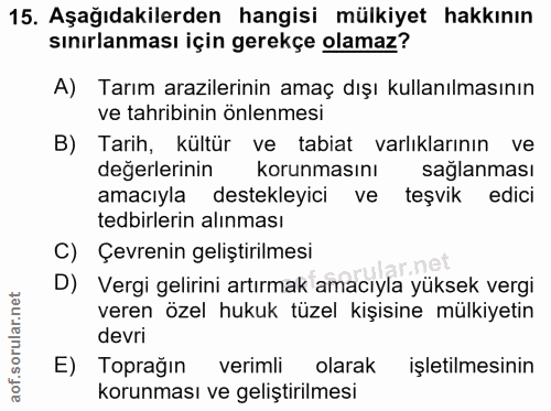 15. soru: Aşağıdakilerden hangisi mülkiyet hakkının sınırlanması için gerekçe olamaz? A) Tarım arazilerinin amaç dışı kullanılm…