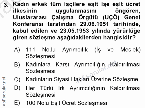 3. soru: Kadın erkek tüm işçilere eşit işe eşit ücret ilkesinin uygulanmasinı öngören, Uluslararası Çalışma Örgütü (UÇÖ) Genel…