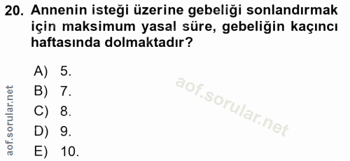 20. soru: Annenin isteği üzerine gebeliği sonlandırmak için maksimum yasal süre, gebeliğin kaçıncı haftasında dolmaktadır? A) 5…