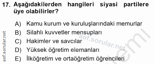 17. soru: Aşağıdakilerden hangileri siyasi partilere üye olabilirler? A) Kamu kurum ve kuruluşlarındaki memurlar B) Silahlı kuv…