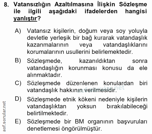 8. soru: Vatansızlığın Azaltılmasına İlişkin Sözleşme ile ilgili aşağıdaki ifadelerden hangisi yanlıştır? A) Vatansız kişileri…