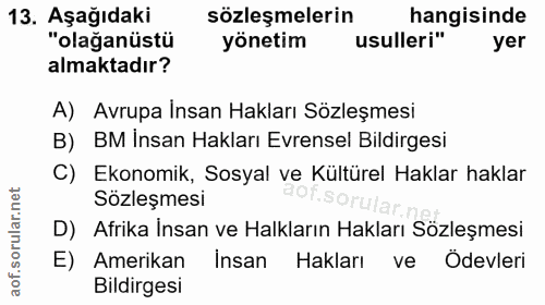 13. soru: Aşağıdaki sözleşmelerin hangisinde "olağanüstü yönetim usulleri" yer almaktadır? A) Avrupa Insan Hakları Sözleşmesi B…