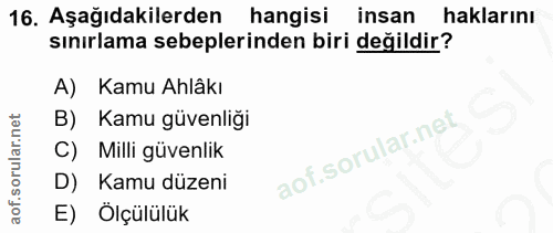 16. soru: Aşağıdakilerden hangisi insan haklarını sınırlama sebeplerinden biri değildir? A) Kamu Ahlâkı Kamu güvenliği C) Milli…