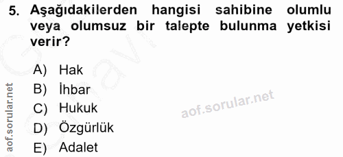 5. soru: Aşağıdakilerden hangisi sahibine olumlu veya olumsuz bir talepte bulunma yetkisi verir? A) Hak B) Ihbar C) Hukuk D) Ö…