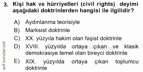 3. soru: Kişi hak ve hürriyetleri (civil rights) deyimi aşağıdaki doktrinlerden hangisi ile ilgilidir? A) Aydınlanma teorisiyl…