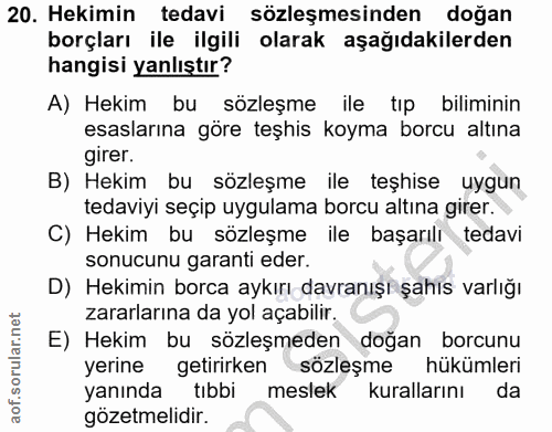 20. soru: Hekimin tedavi sözleşmesinden doğan borçları ile ilgili olarak aşağıdakilerden hangisi yanlıştır? A) Hekim bu sözleşm…