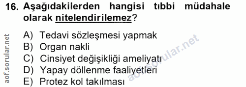 16. soru: Aşağıdakilerden hangisi tibbi müdahale olarak nitelendirilemez? A) Tedavi sözleşmesi yapmak B) Organ nakli C) Cinsiye…