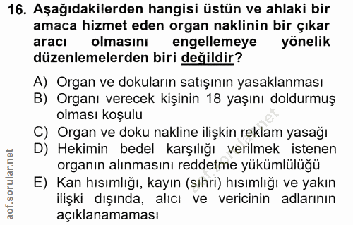 16. soru: Aşağıdakilerden hangisi üstün ve ahlaki bir amaca hizmet eden organ naklinin bir çıkar aracı olmasını engellemeye yön…