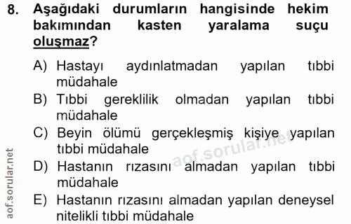 8. soru: Aşağıdaki durumların hangisinde hekim bakımından kasten yaralama suçu oluşmaz? A) Hastayı aydınlatmadan yapılan tıbbi…