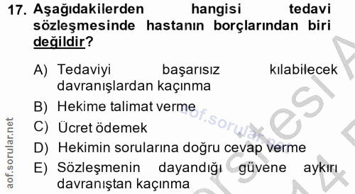 17. soru: Aşağıdakilerden hangisi tedavi sözleşmesinde hastanın borçlarından biri değildir? A) Tedaviyi başarısız kılabilecek d…