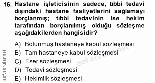16. soru: Hastane işleticisinin sadece, tıbbi tedavi dışındaki hastane faaliyetlerini sağlamayı borçlanmış; tıbbi tedavinin ise…