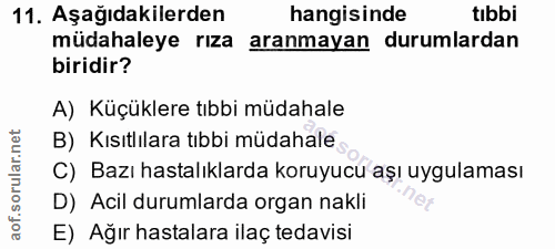 11. soru: Aşağıdakilerden hangisinde tıbbi müdahaleye rıza aranmayan durumlardan biridir? A) Küçüklere tıbbi müdahale B) Kısıtl…