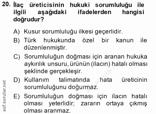 20. soru: Ilaç üreticisinin hukuki sorumluluğu ile ilgili aşağıdaki ifadelerden hangisi doğrudur? A) Kusur sorumluluğu ilkesi g…