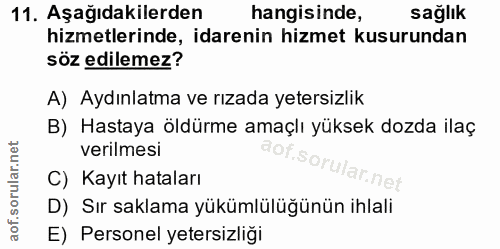 11. soru: Aşağıdakilerden hangisinde, sağlık hizmetlerinde, idarenin hizmet kusurundan söz edilemez? A) Aydınlatma ve rızada ye…