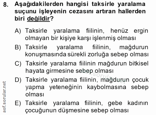 8. soru: Aşağıdakilerden hangisi taksirle yaralama suçunu işleyenin cezasını artıran hallerden biri değildir? A) Taksirle yara…