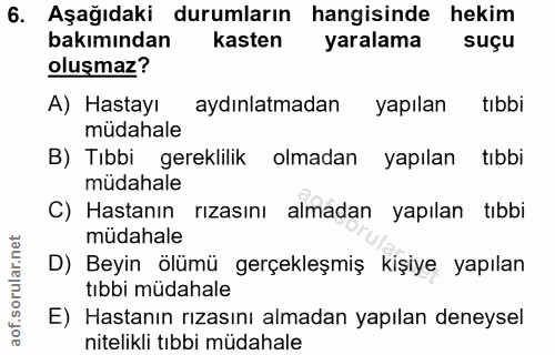 6. soru: Aşağıdaki durumların hangisinde hekim bakımından kasten yaralama suçu oluşmaz? A) Hastayı aydınlatmadan yapılan tıbbi…
