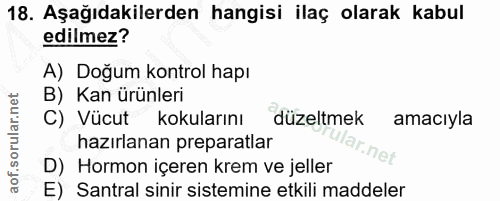 18. soru: Aşağıdakilerden hangisi ilaç olarak kabul edilmez? A) Doğum kontrol hapı B) Kan ürünleri C) Vücut kokularını düzeltme…