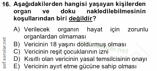 16. soru: Aşağıdakilerden hangisi yaşayan kişilerden organ ve doku nakledilebilmesinin koşullarından biri değildir? A) Verilece…