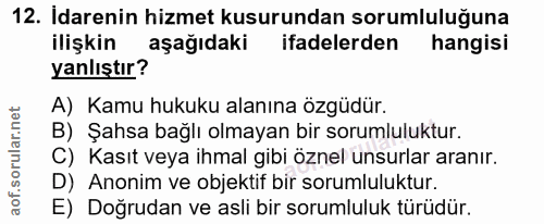 12. soru: Idarenin hizmet kusurundan sorumluluğuna ilişkin aşağıdaki ifadelerden k hangisi yanlıştır? A) Kamu hukuku alanına öz…