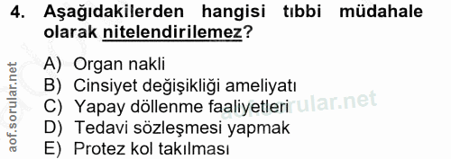4. soru: Aşağıdakilerden hangisi tıbbi müdahale olarak nitelendirilemez? A) Organ nakli B) Cinsiyet değişikliği ameliyatı C) Y…