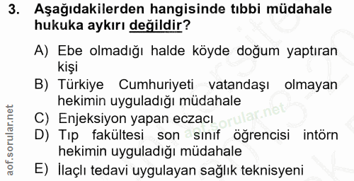 3. soru: Aşağıdakilerden hangisinde tıbbi müdahale hukuka aykırı değildir? A) Ebe olmadığı halde köyde doğum yaptıran kişi B)…