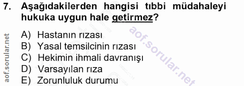 7. soru: Aşağıdakilerden hangisi tıbbi müdahaleyi hukuka uygun hale getirmez? A) Hastanın rızası B) Yasal temsilcinin rızası C…