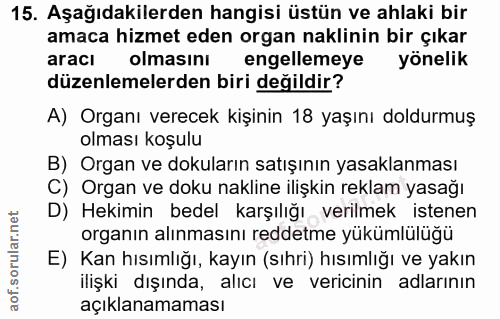 15. soru: Aşağıdakilerden hangisi üstün ve ahlaki bir amaca hizmet eden organ naklinin bir çıkar aracı olmasını engellemeye yön…