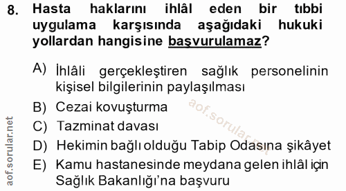 8. soru: Hasta haklarını ihlâl eden bir tıbbi uygulama karşısında aşağıdaki hukuki yollardan hangisine başvurulamaz? A) Ihlâli…