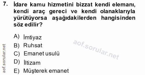 7. soru: Idare kamu hizmetini bizzat kendi elemanı, kendi araç gereci ve kendi olanaklarıyla yürütüyorsa aşağıdakilerden hangi…